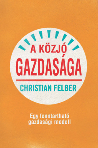 Christian Felber: A közjó gazdasága - Egy fenntartható gazdasági modell