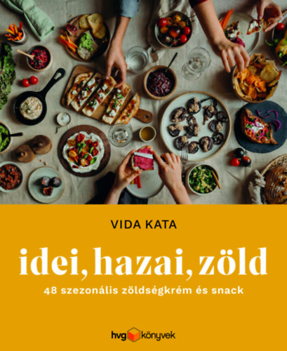 Vida Kata: Idei, hazai, zöld - 48 szezonális zöldségkrém és snack