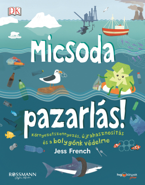 Jess French: Micsoda pazarlás! - Környezetszennyezés, újrahasznosítás és a bolygónk védelme