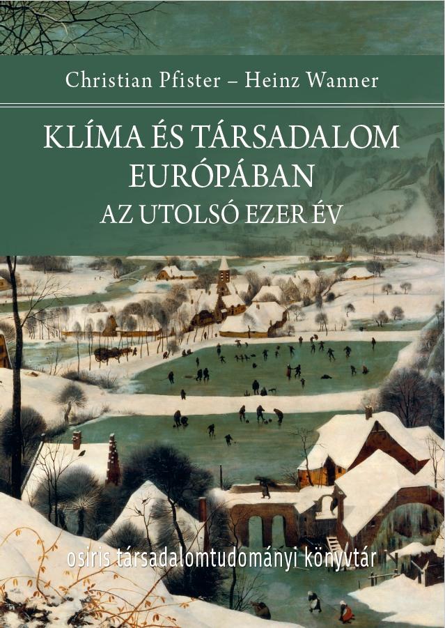 Christian Pfister - Heinz Wanner:  Klíma és társadalom Európában. Az utolsó ezer év